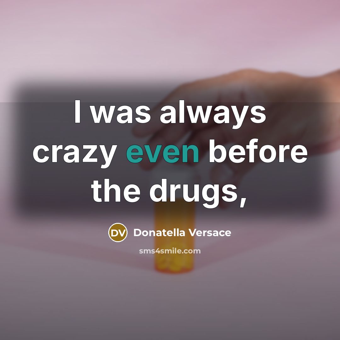“I was always crazy even before the drugs,” quote by Donatella Versace