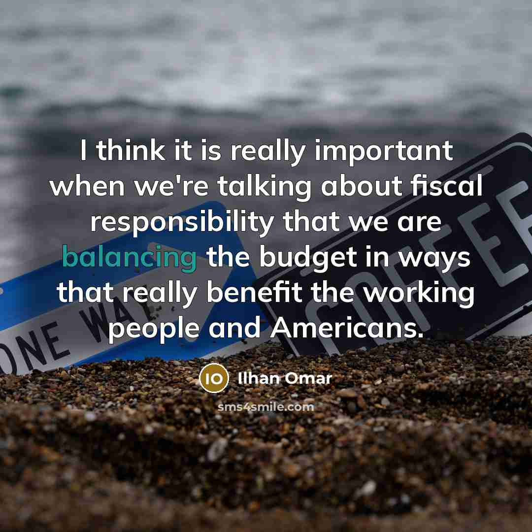 “I think it is really important when we're talking about fiscal responsibility that we are balancing the budget in ways that really benefit the working people and Americans.” quote by Ilhan Omar