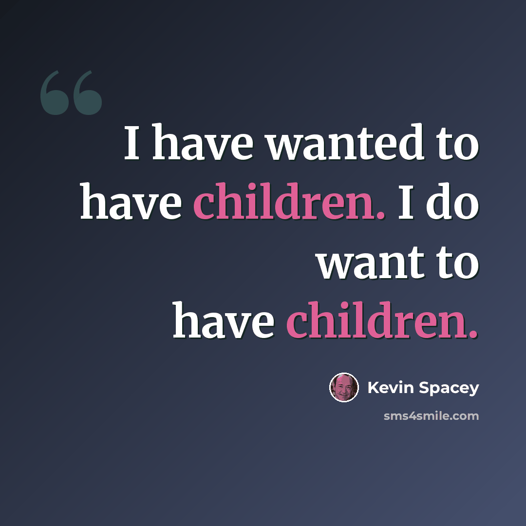 “I have wanted to have children. I do want to have children.” quote by Kevin Spacey