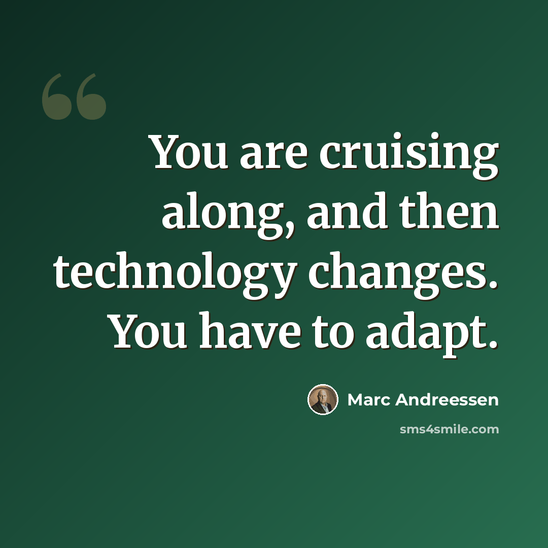 “You are cruising along, and then technology changes. You have to adapt.” quote by Marc Andreessen