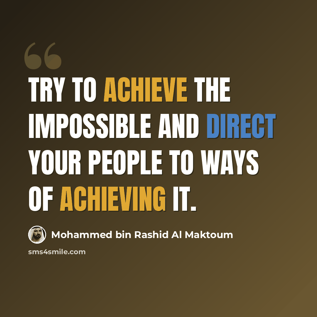 “Try to achieve the impossible and direct your people to ways of achieving it.” quote by Mohammed bin Rashid Al Maktoum