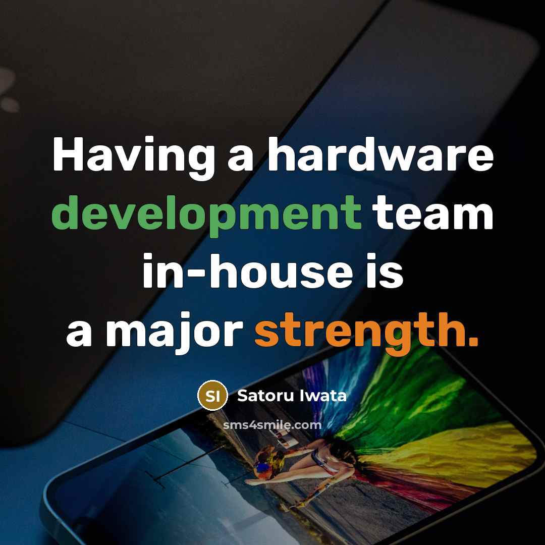 “Having a hardware development team in-house is a major strength.” quote by Satoru Iwata