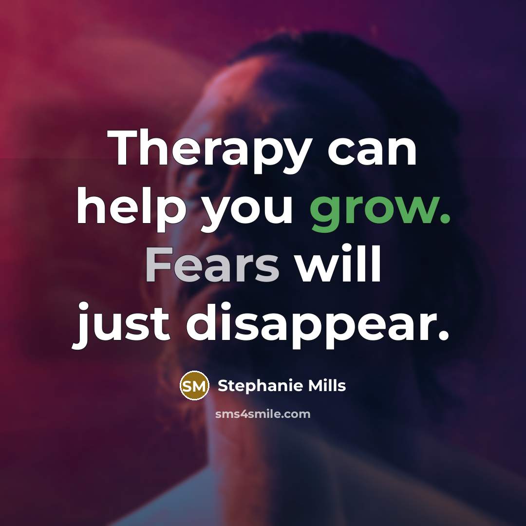 “Therapy can help you grow. Fears will just disappear.” quote by Stephanie Mills