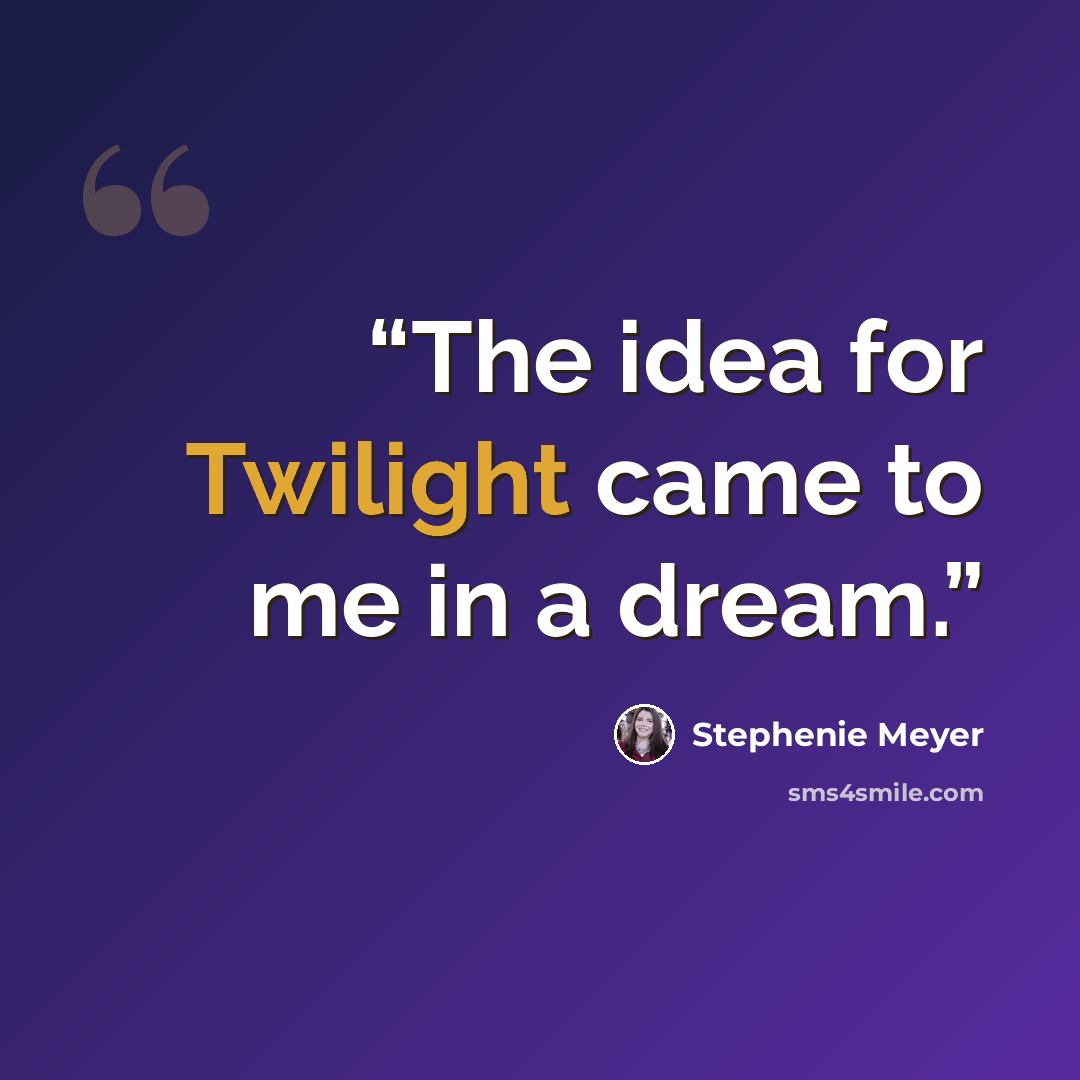 “The idea for Twilight came to me in a dream.” quote by Stephenie Meyer