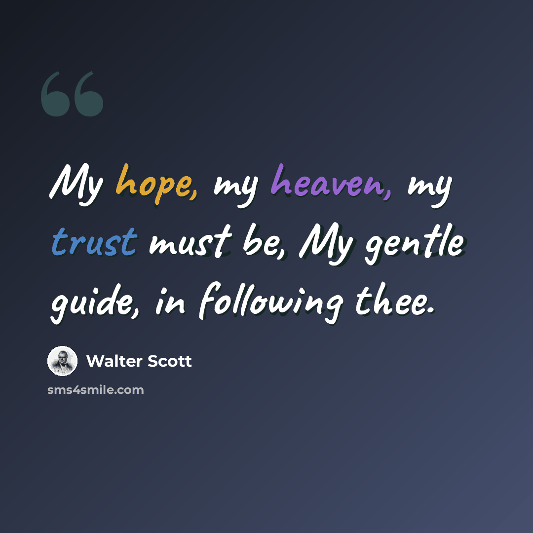 “My hope, my heaven, my trust must be, My gentle guide, in following thee.” quote by Walter Scott