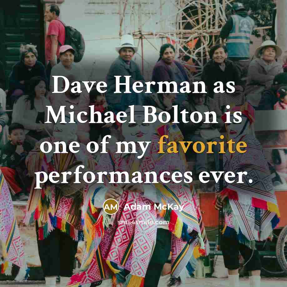 “Dave Herman as Michael Bolton is one of my favorite performances ever.” quote by Adam McKay