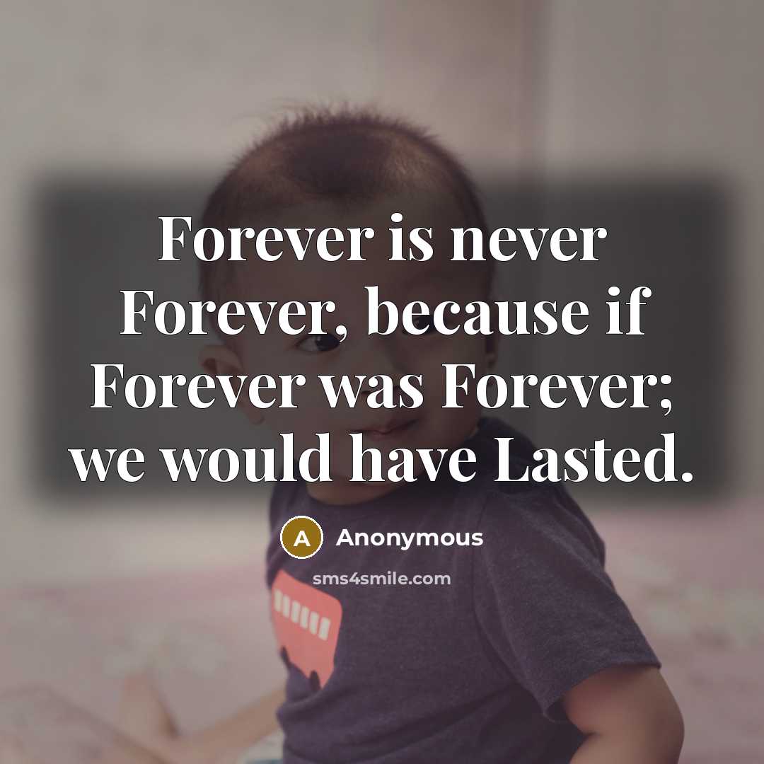 “Forever is never Forever, because if Forever was Forever; we would have Lasted.” quote by Anonymous