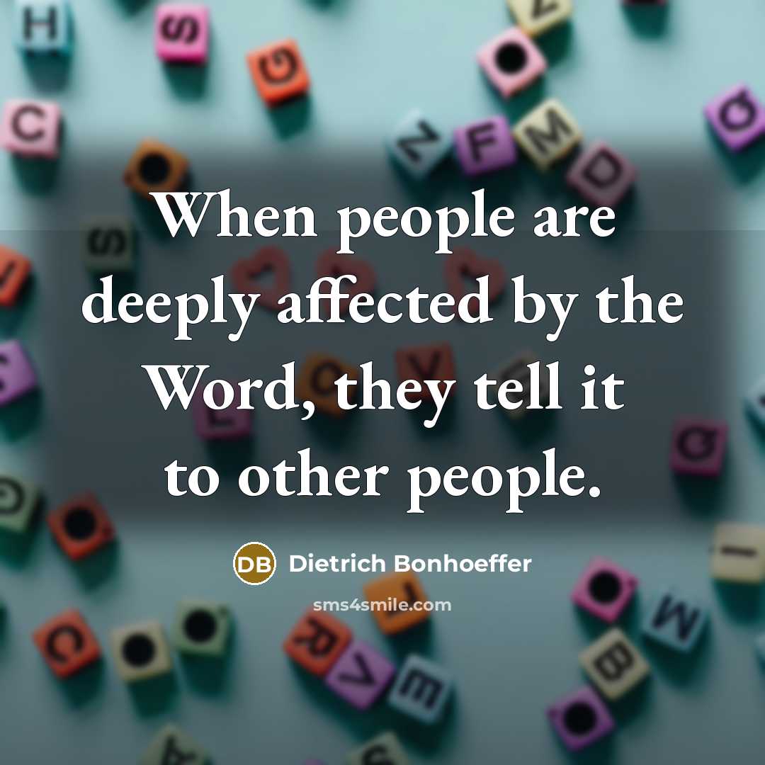 “When people are deeply affected by the Word, they tell it to other people.” quote by Dietrich Bonhoeffer