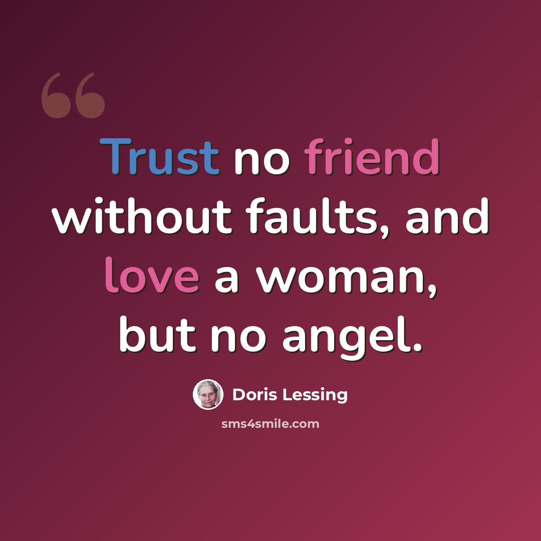 “Trust no friend without faults, and love a woman, but no angel.” quote by Doris Lessing