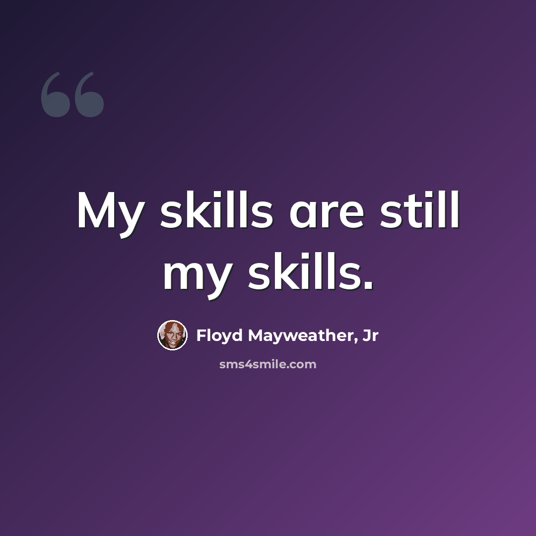 “My skills are still my skills.” quote by Floyd Mayweather, Jr