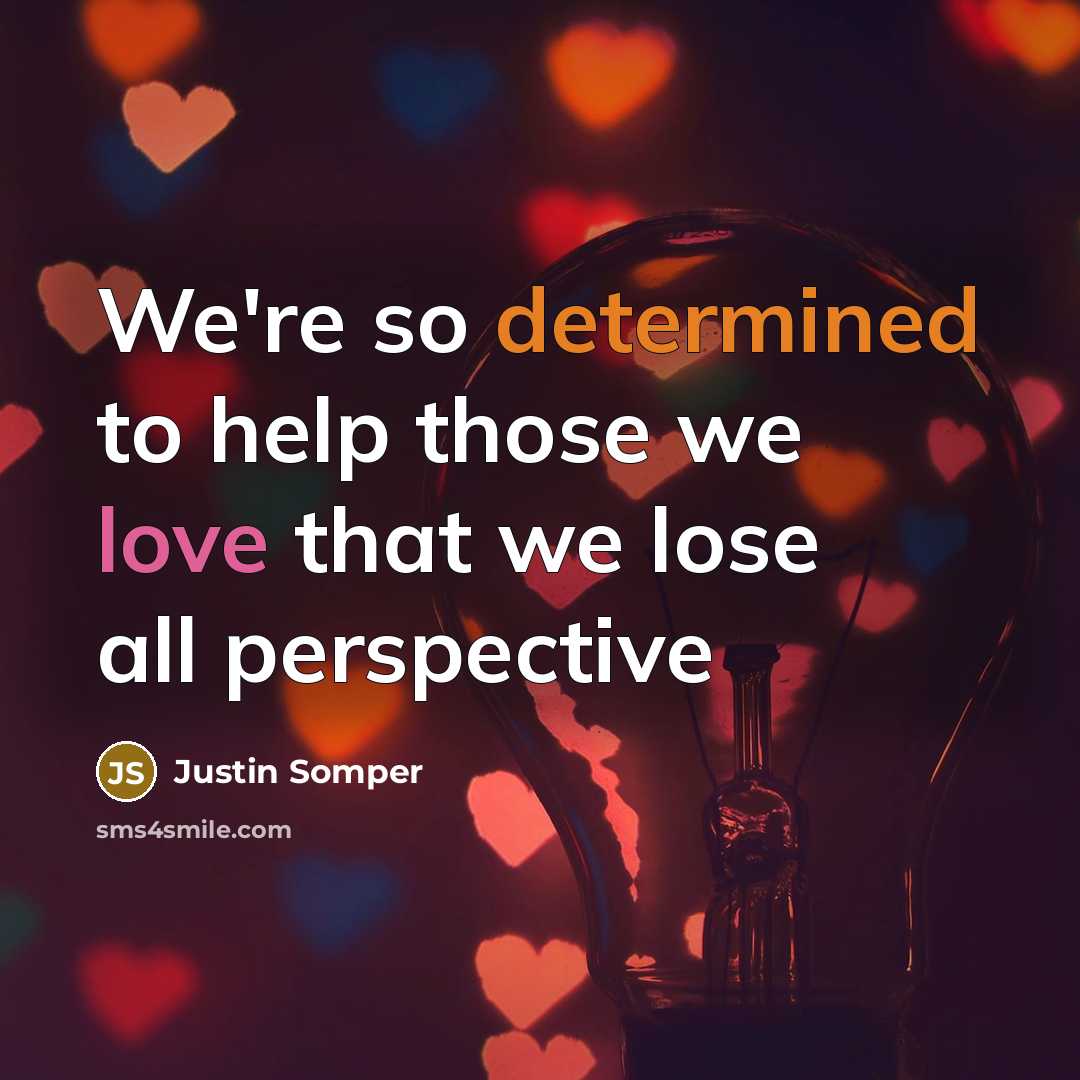 “We're so determined to help those we love that we lose all perspective” quote by Justin Somper