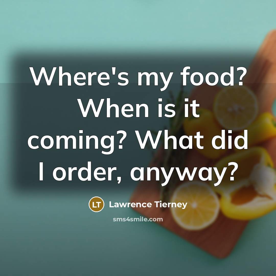 “Where's my food? When is it coming? What did I order, anyway?” quote by Lawrence Tierney