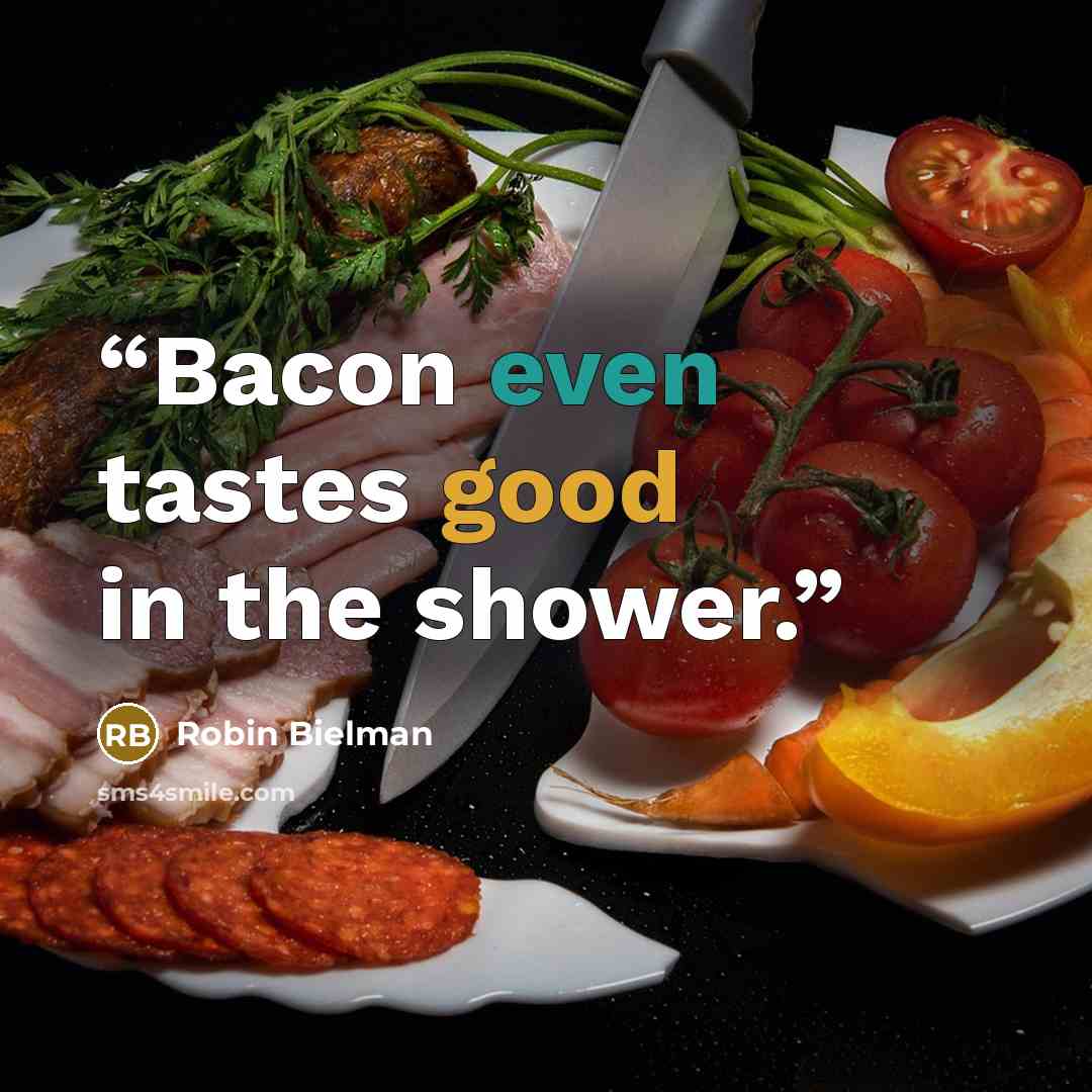 “Bacon even tastes good in the shower.” quote by Robin Bielman
