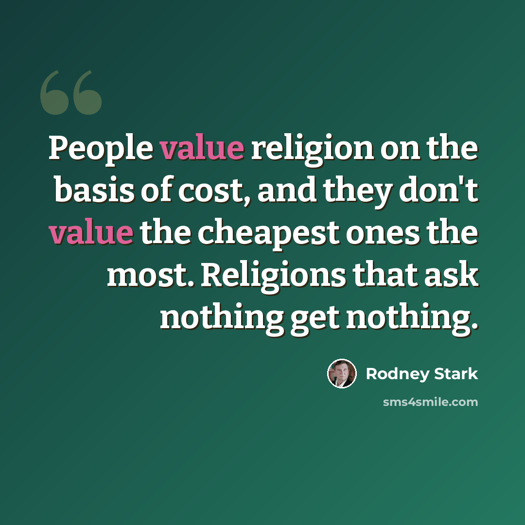 “People value religion on the basis of cost, and they don't value the cheapest ones the most. Religions that ask nothing get nothing.” quote by Rodney Stark