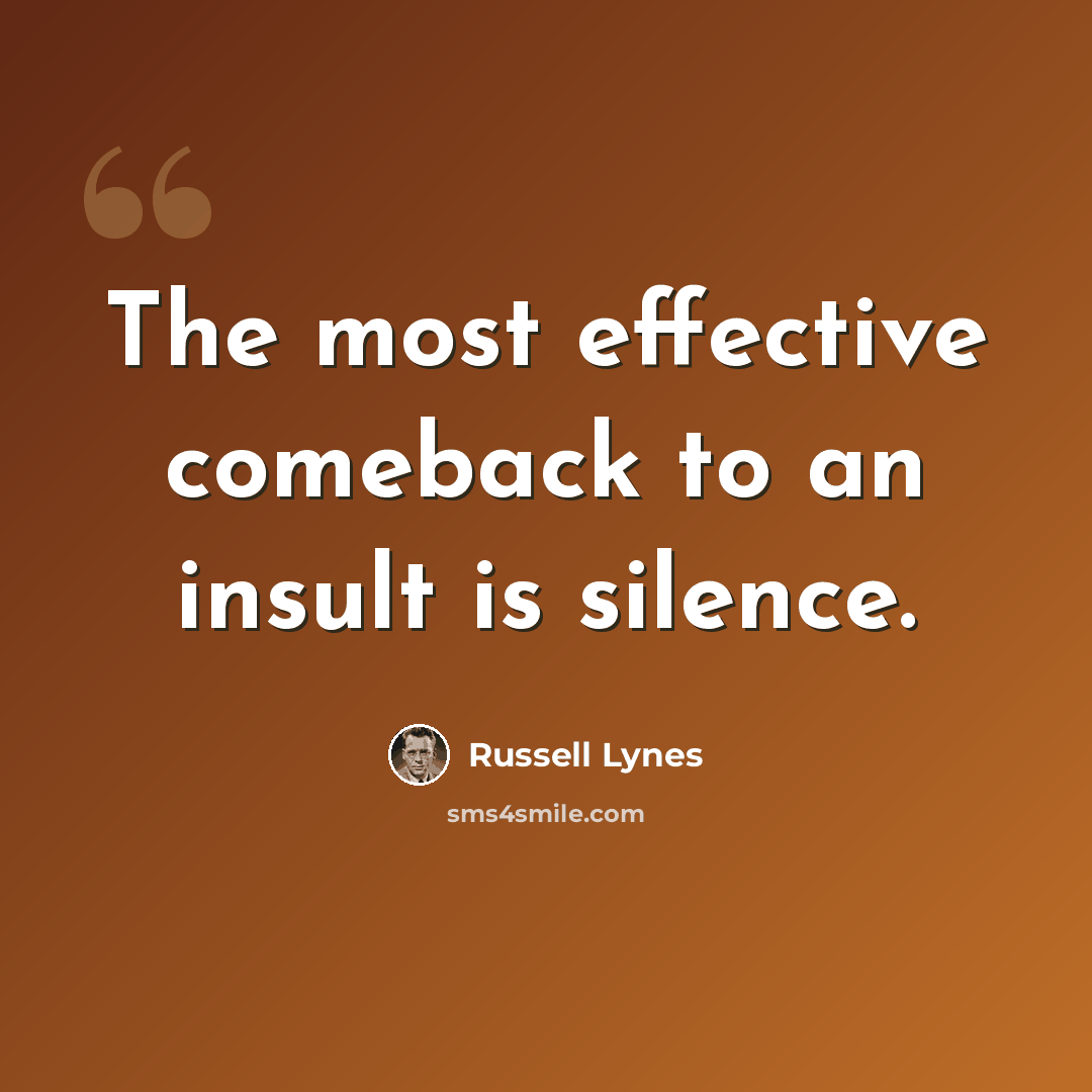 “The most effective comeback to an insult is silence.” quote by Russell Lynes