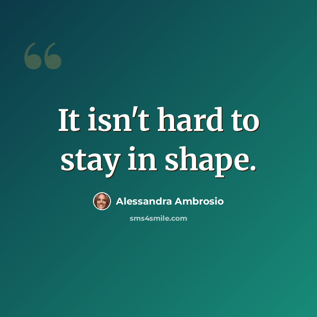 “It isn't hard to stay in shape.” quote by Alessandra Ambrosio