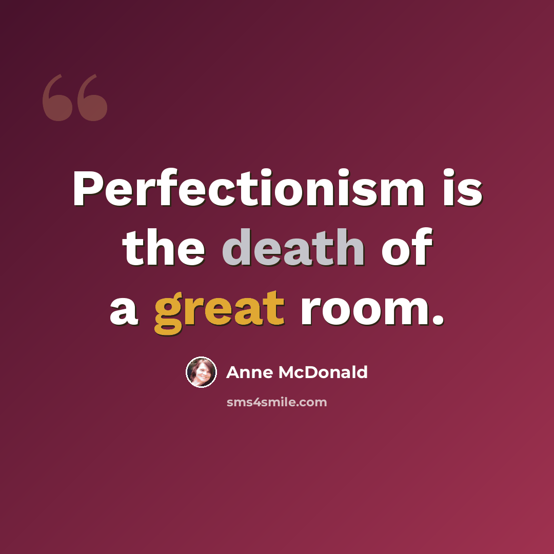 “Perfectionism is the death of a great room.” quote by Anne McDonald