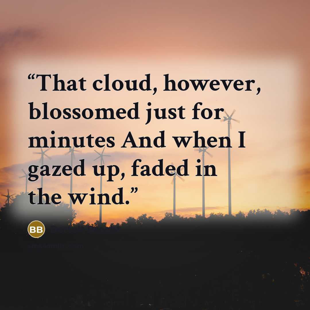 “That cloud, however, blossomed just for minutes And when I gazed up, faded in the wind.” quote by Bertolt Brecht