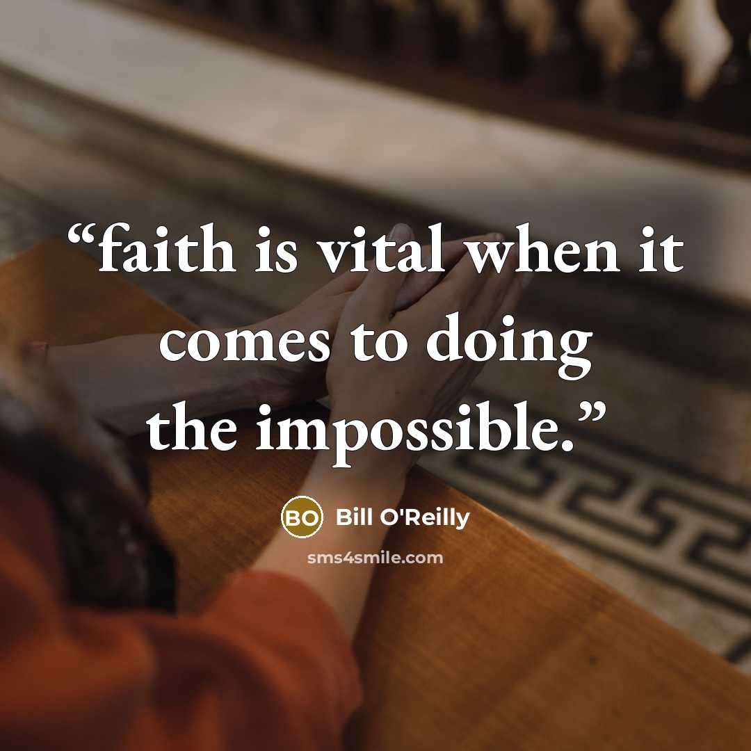 “faith is vital when it comes to doing the impossible.” quote by Bill O'Reilly