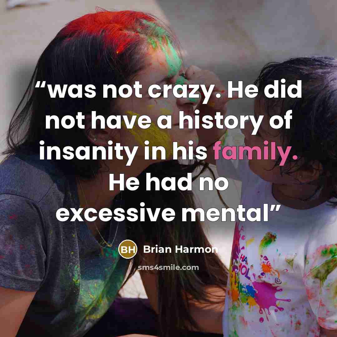 “was not crazy. He did not have a history of insanity in his family. He had no excessive mental” quote by Brian Harmon