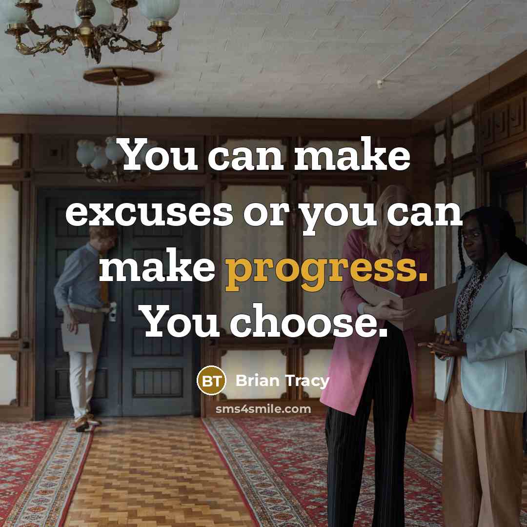 “You can make excuses or you can make progress. You choose.” quote by Brian Tracy
