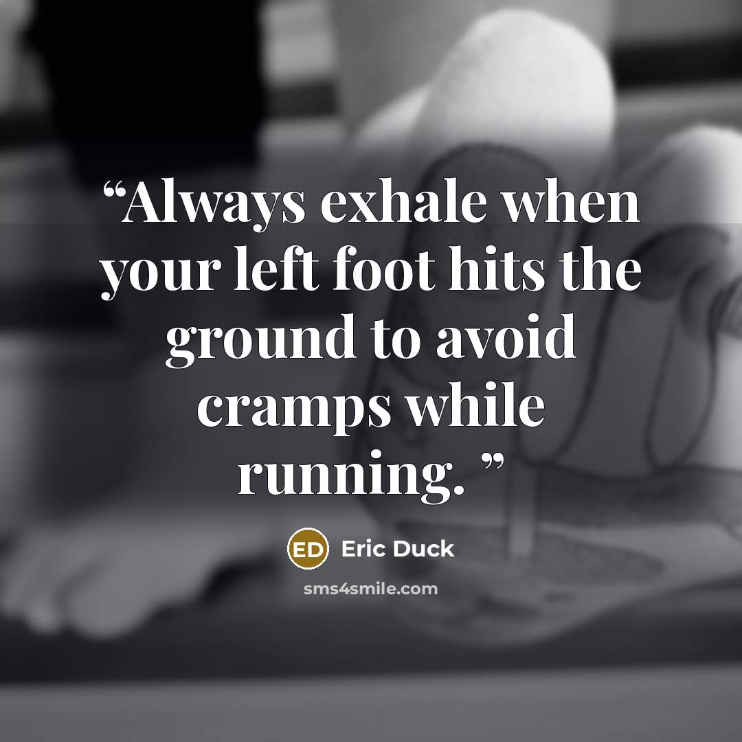 “Always exhale when your left foot hits the ground to avoid cramps while running.” quote by Eric Duck