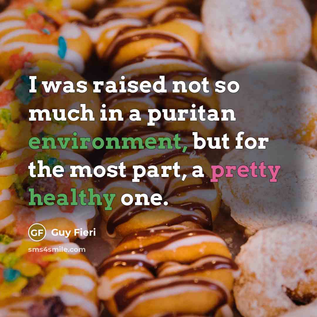 “I was raised not so much in a puritan environment, but for the most part, a pretty healthy one.” quote by Guy Fieri