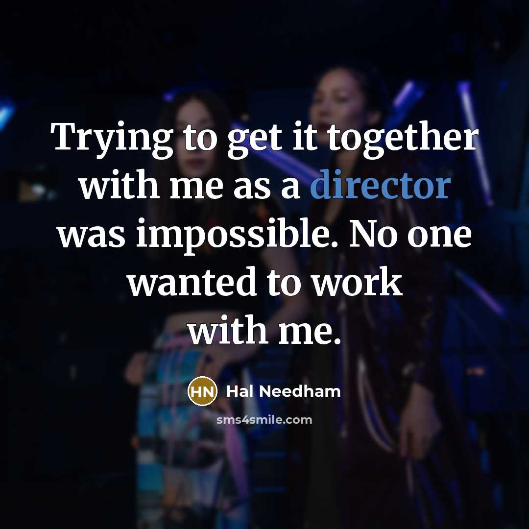 “Trying to get it together with me as a director was impossible. No one wanted to work with me.” quote by Hal Needham