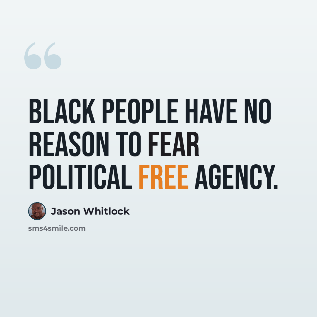 “Black people have no reason to fear political free agency.” quote by Jason Whitlock