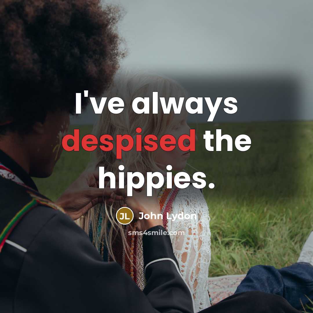 “I've always despised the hippies.” quote by John Lydon