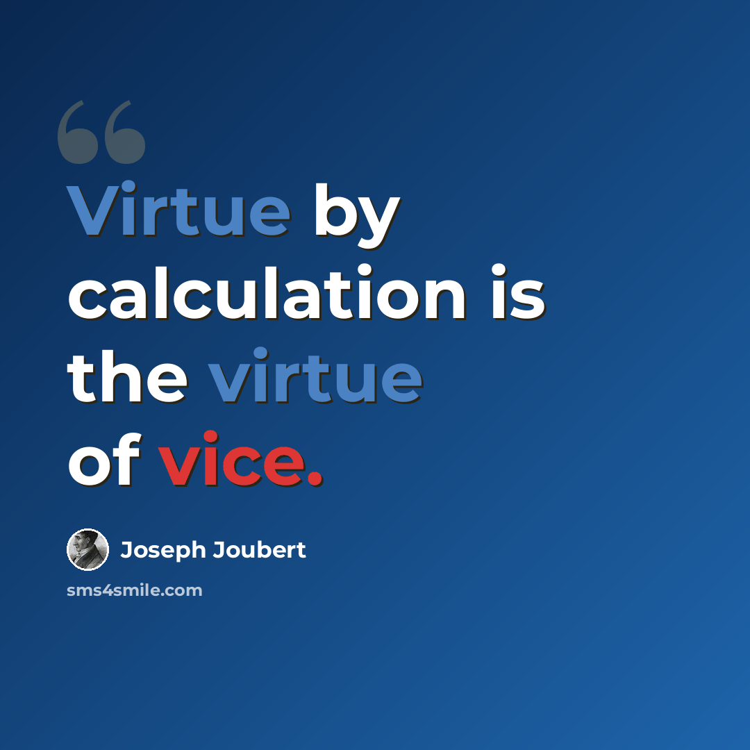 “Virtue by calculation is the virtue of vice.” quote by Joseph Joubert