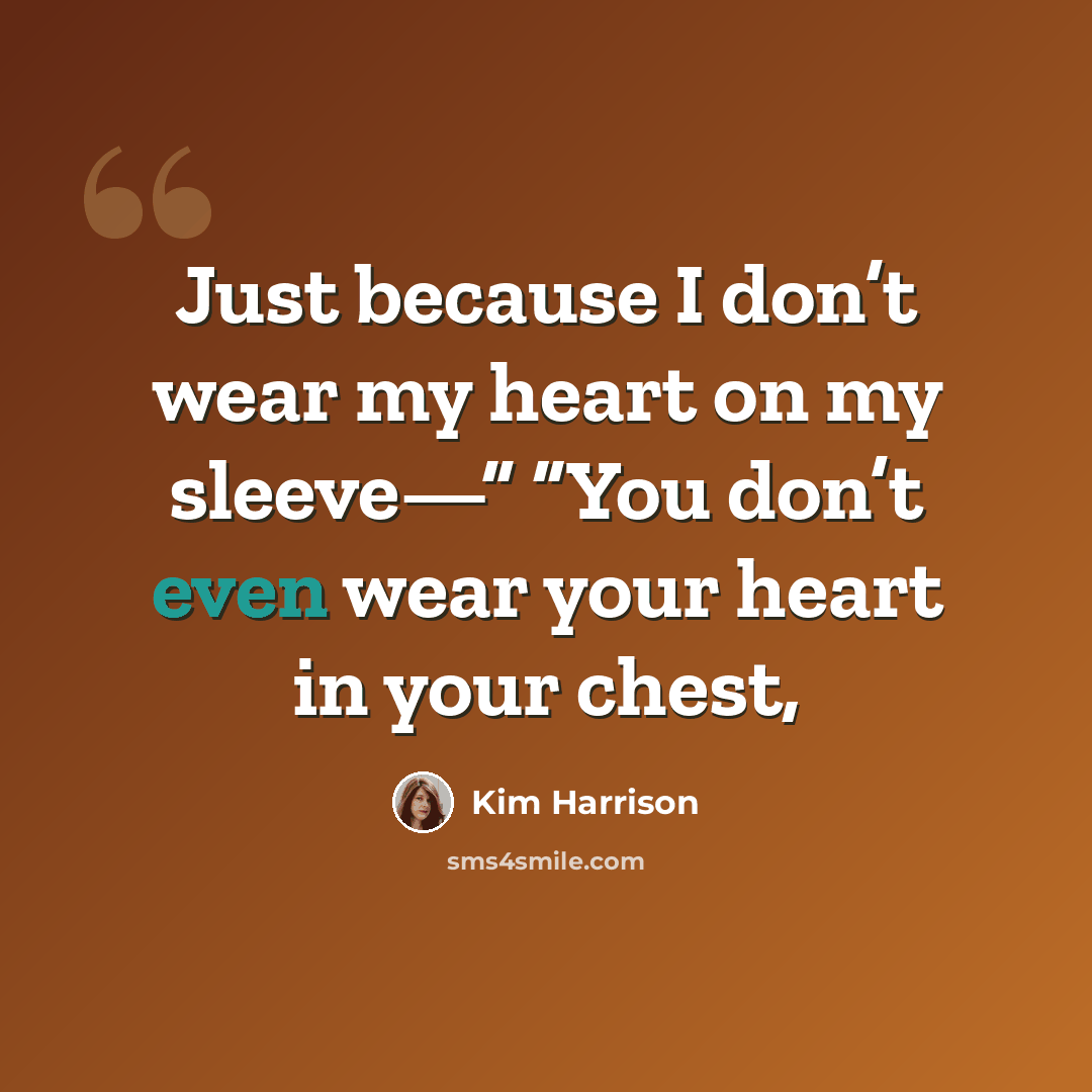 “Just because I don’t wear my heart on my sleeve—” “You don’t even wear your heart in your chest,” quote by Kim Harrison