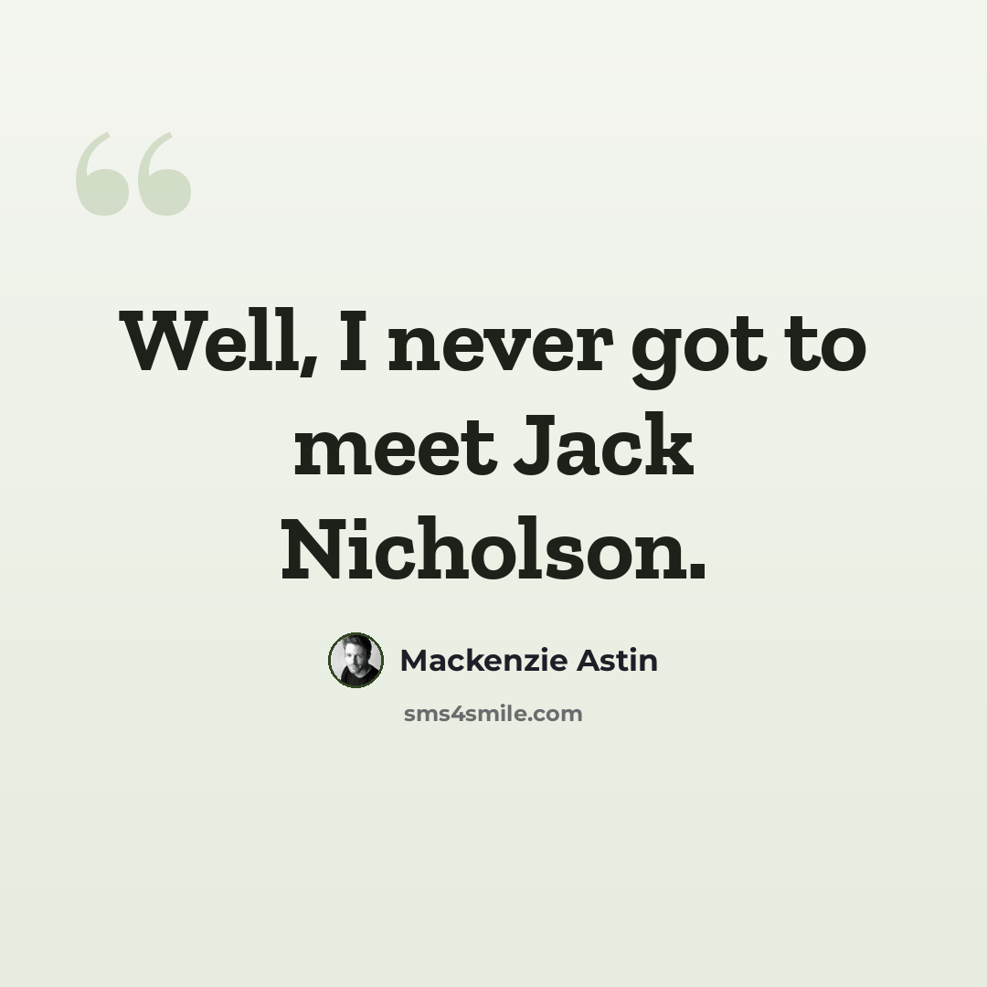 “Well, I never got to meet Jack Nicholson.” quote by Mackenzie Astin