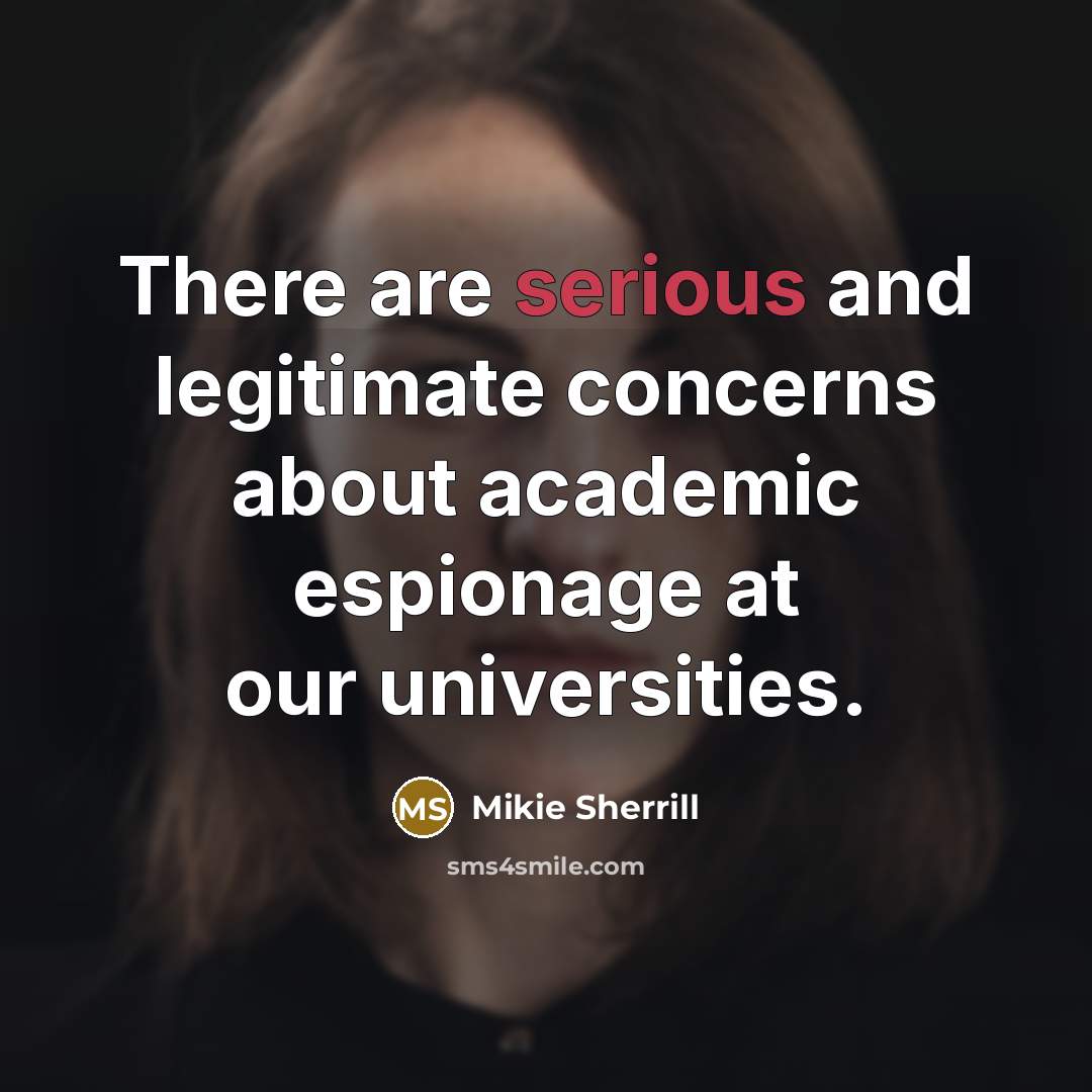 “There are serious and legitimate concerns about academic espionage at our universities.” quote by Mikie Sherrill