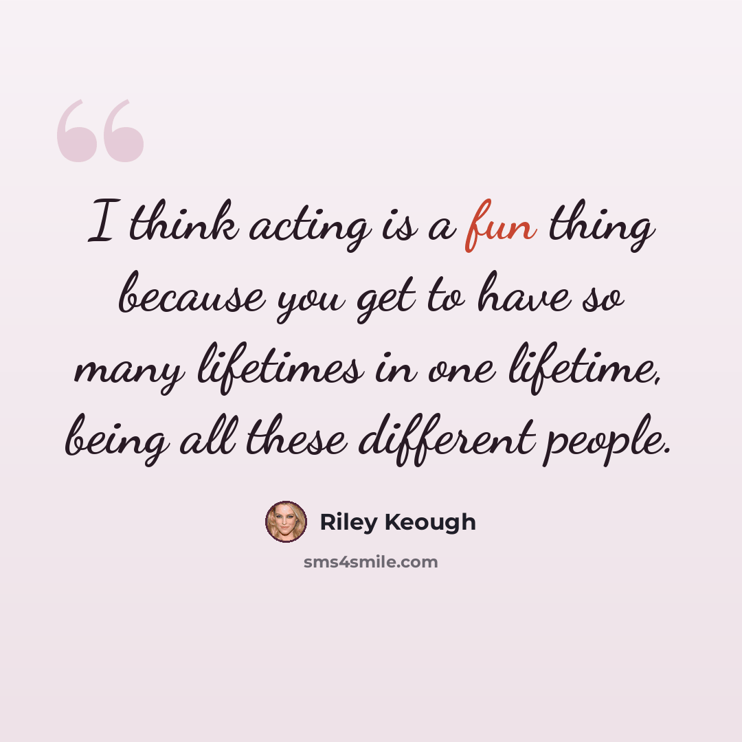“I think acting is a fun thing because you get to have so many lifetimes in one lifetime, being all these different people.” quote by Riley Keough