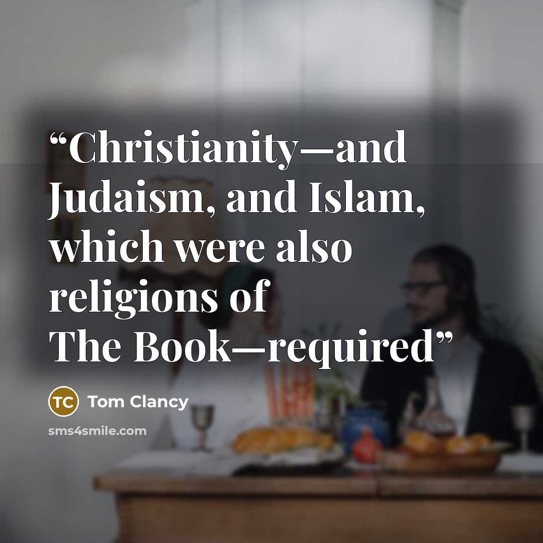 “Christianity—and Judaism, and Islam, which were also religions of The Book—required” quote by Tom Clancy