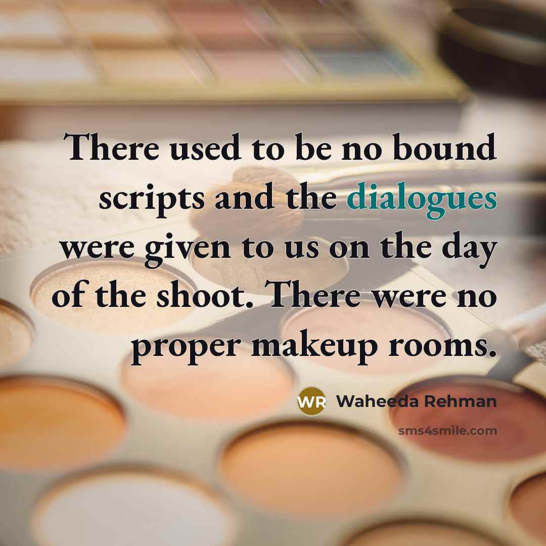 “There used to be no bound scripts and the dialogues were given to us on the day of the shoot. There were no proper makeup rooms.” quote by Waheeda Rehman