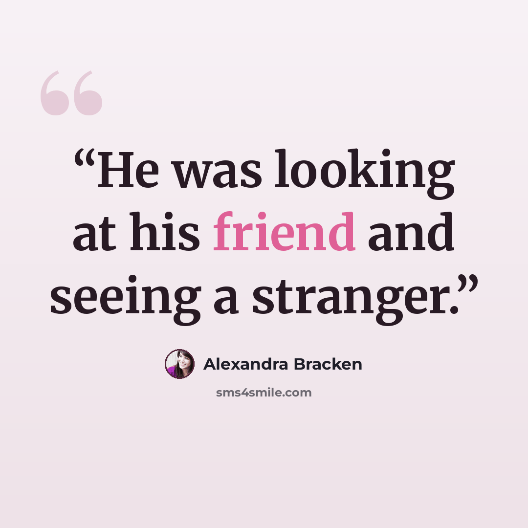 “He was looking at his friend and seeing a stranger.” quote by Alexandra Bracken