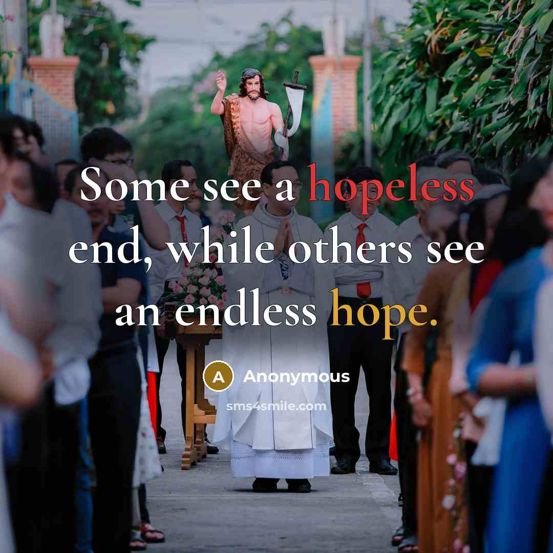 “Some see a hopeless end, while others see an endless hope.” quote by Anonymous