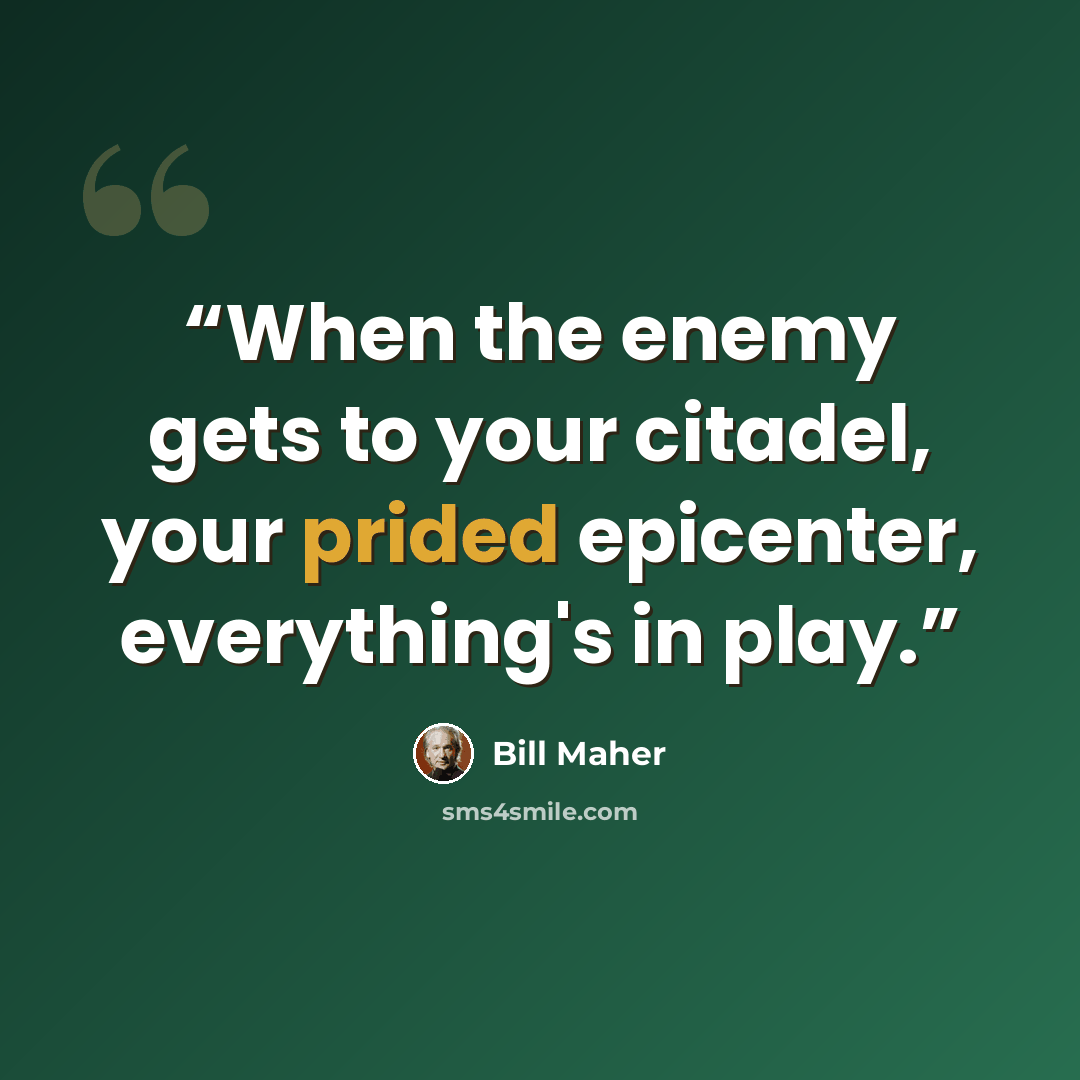 “When the enemy gets to your citadel, your prided epicenter, everything's in play.” quote by Bill Maher