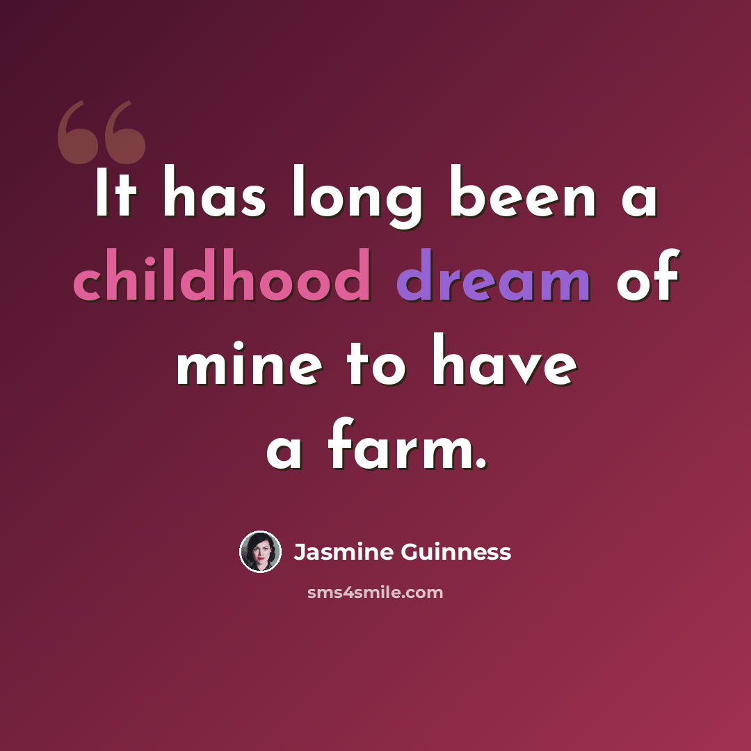 “It has long been a childhood dream of mine to have a farm.” quote by Jasmine Guinness
