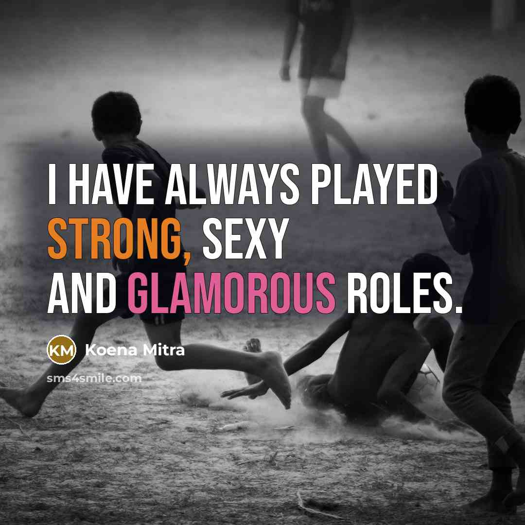 “I have always played strong, sexy and glamorous roles.” quote by Koena Mitra