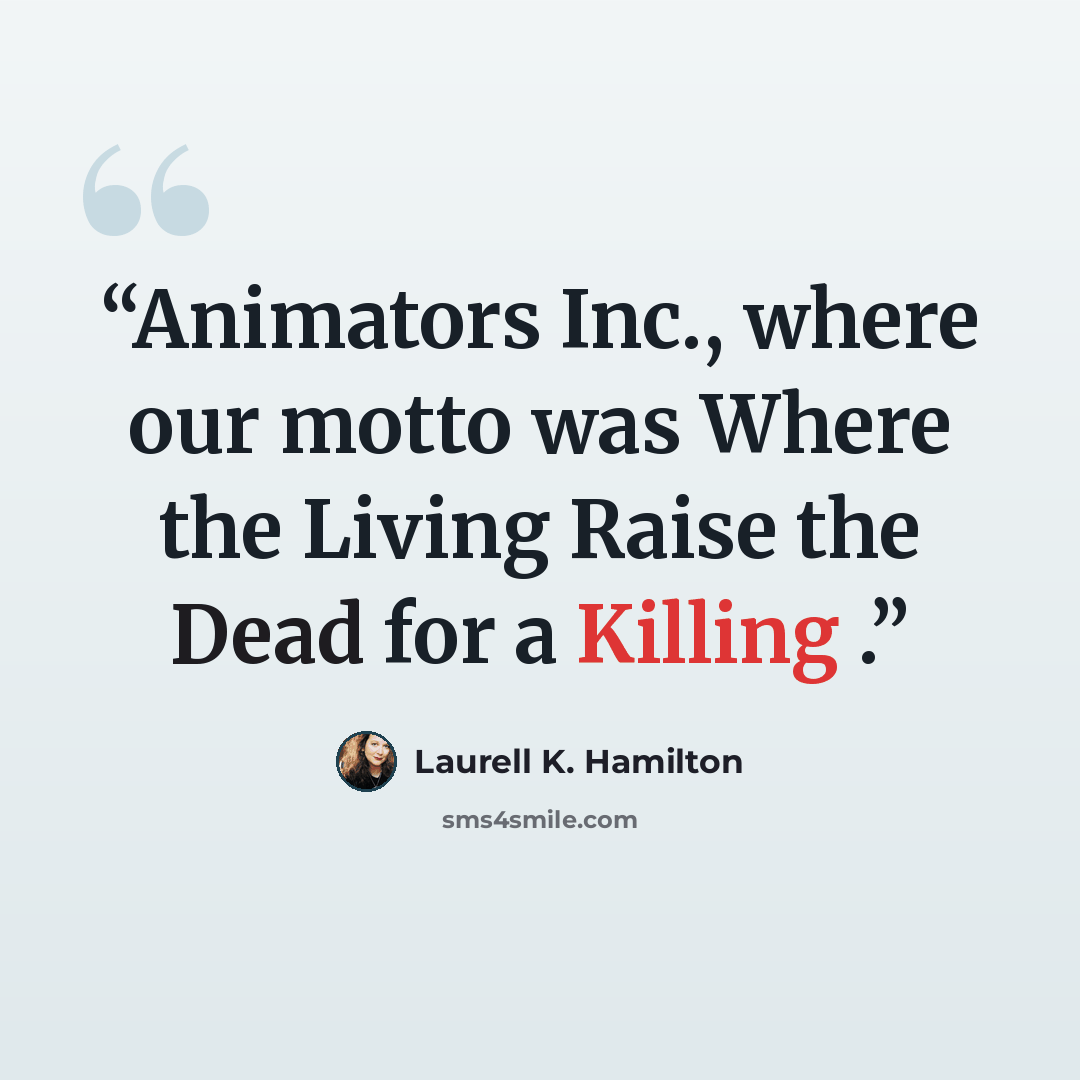 “Animators Inc., where our motto was Where the Living Raise the Dead for a Killing .” quote by Laurell K. Hamilton