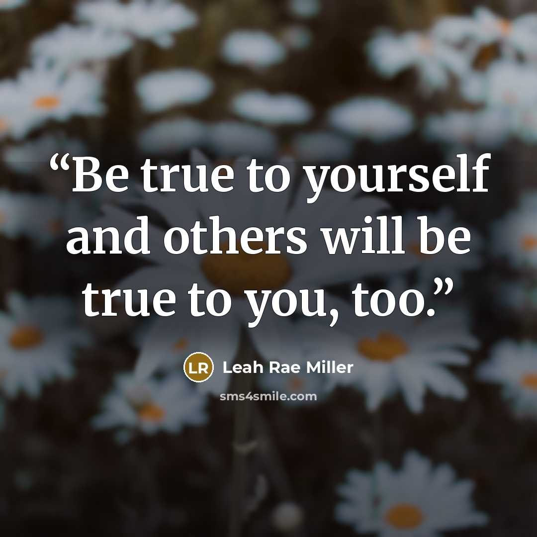 “Be true to yourself and others will be true to you, too.” quote by Leah Rae Miller
