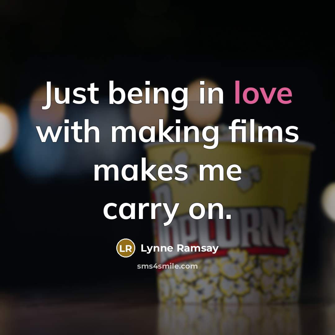 “Just being in love with making films makes me carry on.” quote by Lynne Ramsay