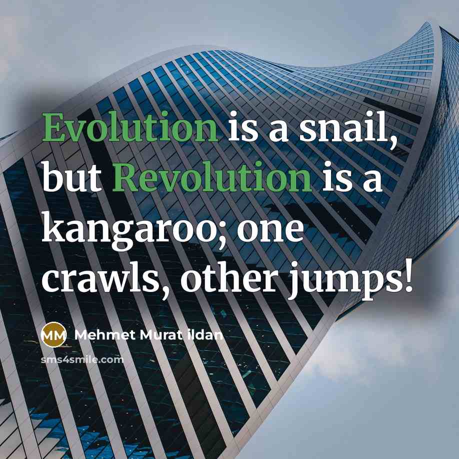 “Evolution is a snail, but Revolution is a kangaroo; one crawls, other jumps!” quote by Mehmet Murat Ildan