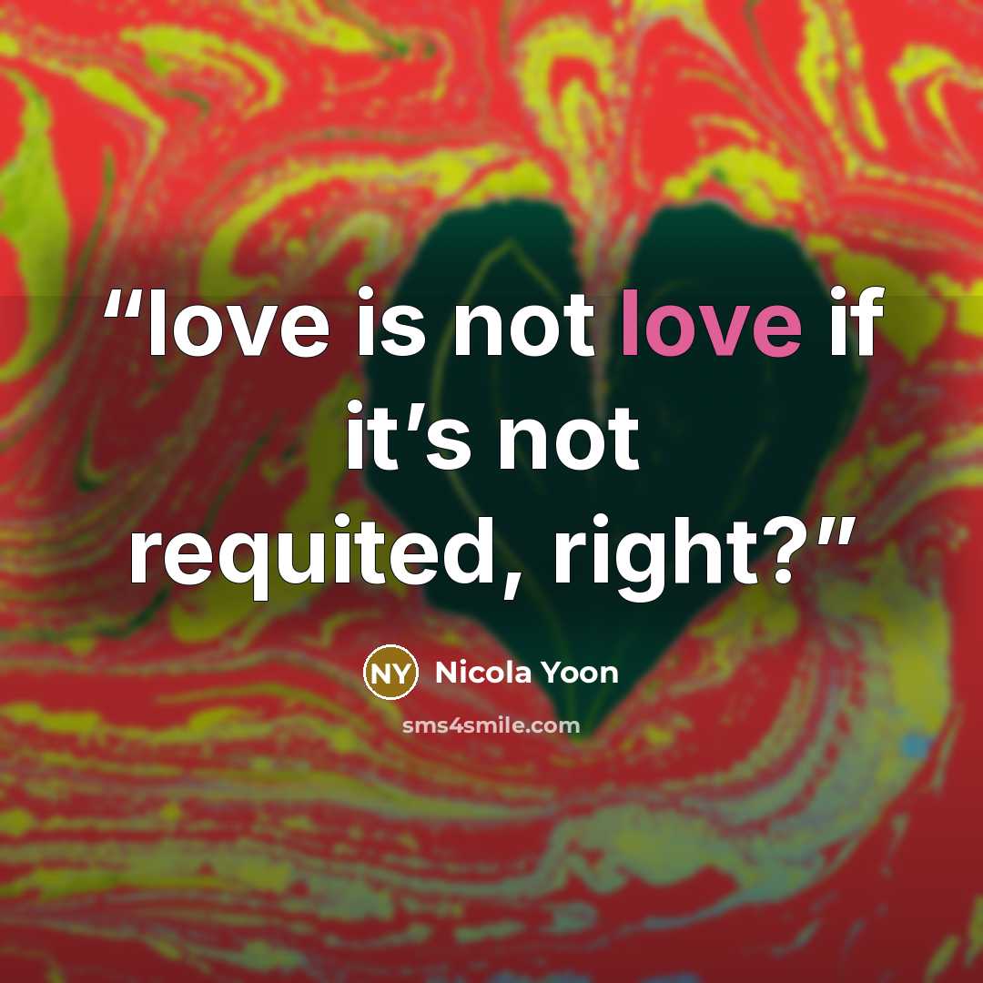 “love is not love if it’s not requited, right?” quote by Nicola Yoon