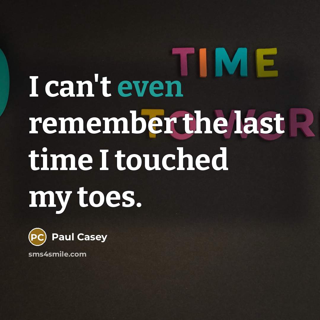 “I can't even remember the last time I touched my toes.” quote by Paul Casey