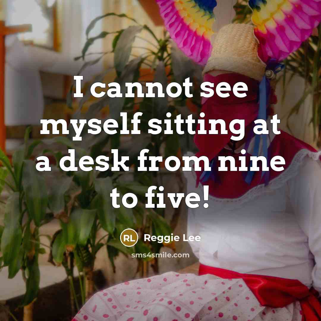 “I cannot see myself sitting at a desk from nine to five!” quote by Reggie Lee