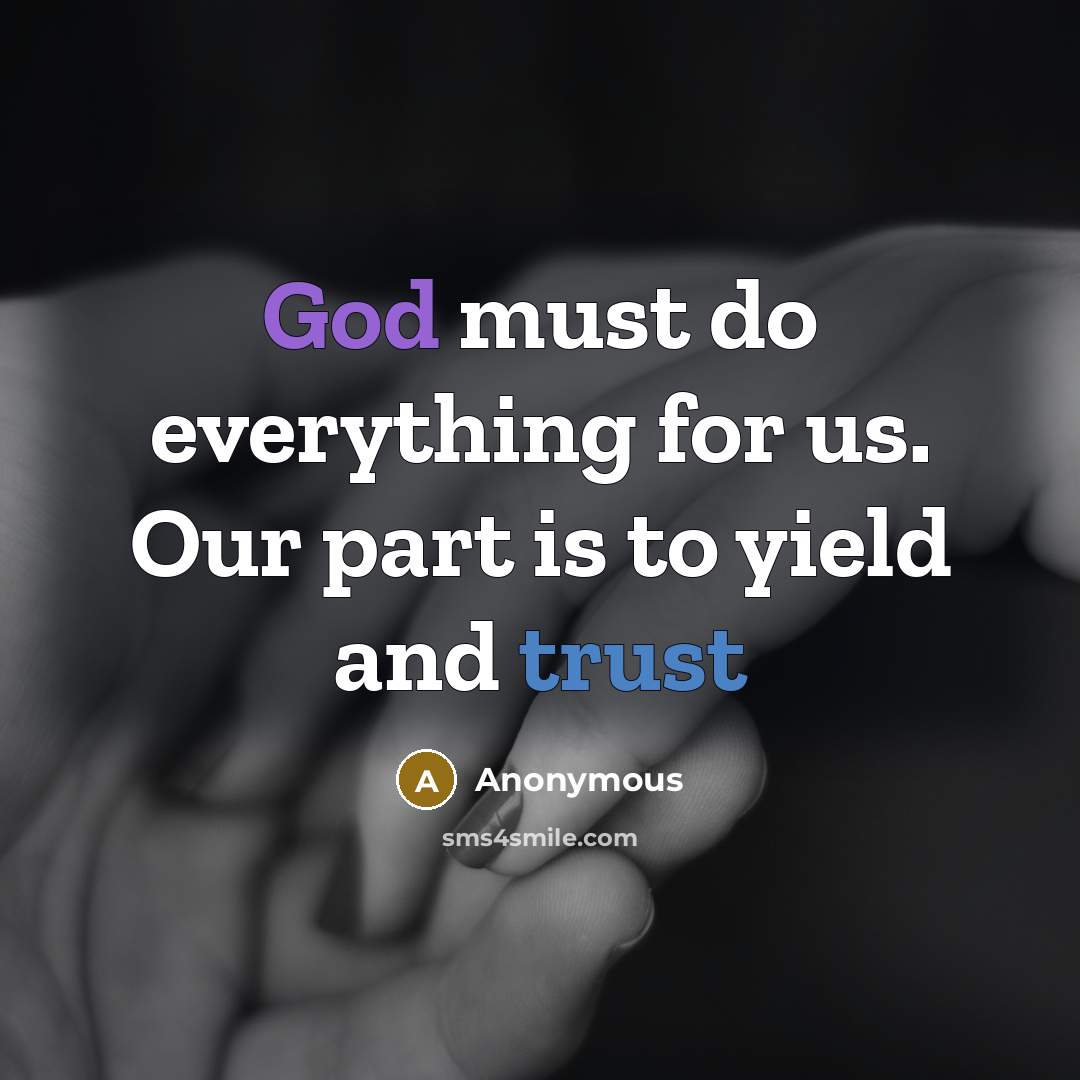 “God must do everything for us. Our part is to yield and trust” quote by Anonymous
